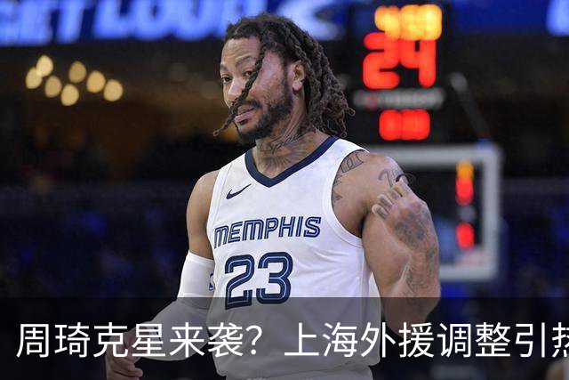 周琦克星来袭？上海外援调整引热议，战术适配远比名气更重要