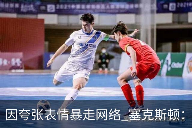 因夸张表情暴走网络 塞克斯顿：想成为让对手讨厌的防守者