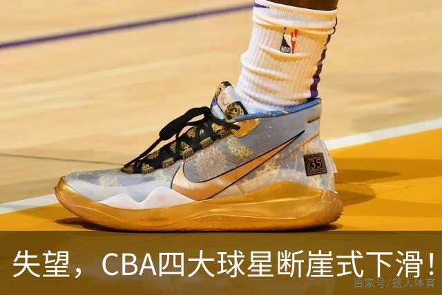 失望，CBA四大球星断崖式下滑！