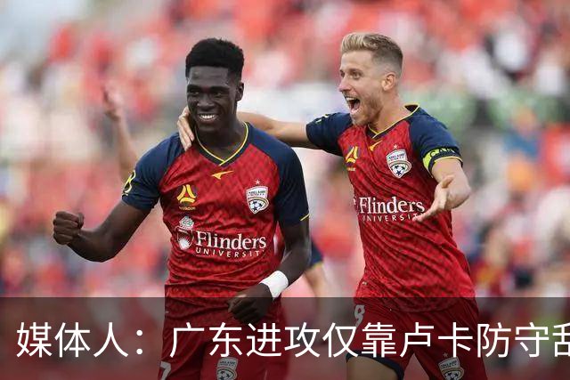 媒体人：广东进攻仅靠卢卡防守乱套 主帅该反思方向是否有问题