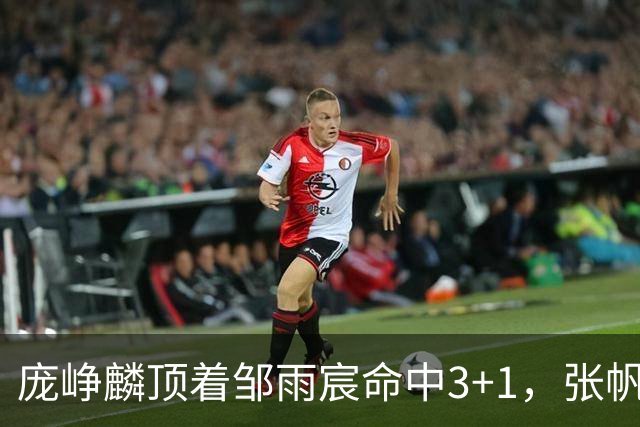 庞峥麟顶着邹雨宸命中3+1，张帆连中两记中投几乎杀死比赛