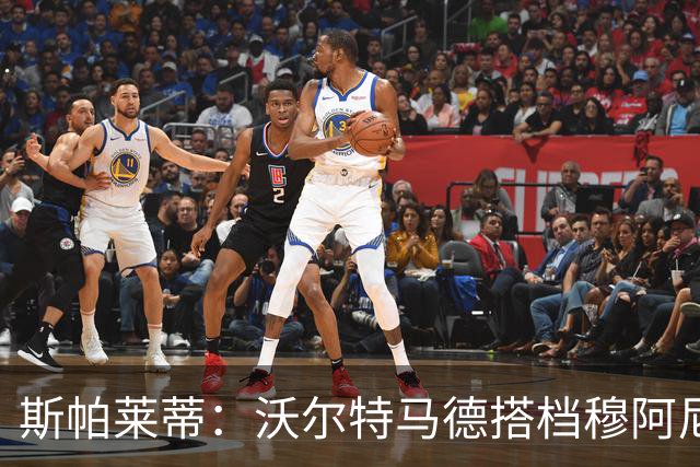 斯帕莱蒂：沃尔特马德搭档穆阿尼效果很好 库普能够竞争出场时间