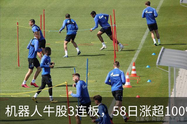 机器人牛股3连板，58日涨超100%