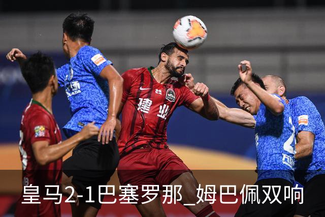 皇马2-1巴塞罗那 姆巴佩双响