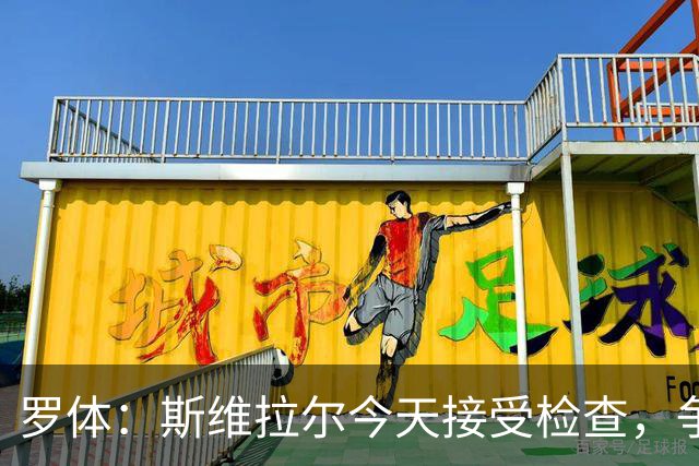 罗体：斯维拉尔今天接受检查，争取复出对阵曼联