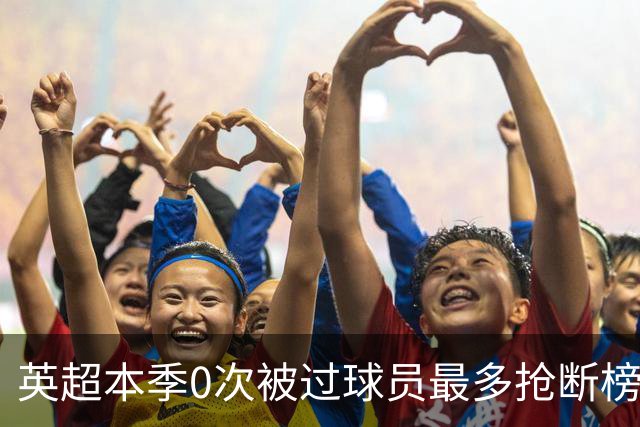 英超本季0次被过球员最多抢断榜：萨利巴19次第1