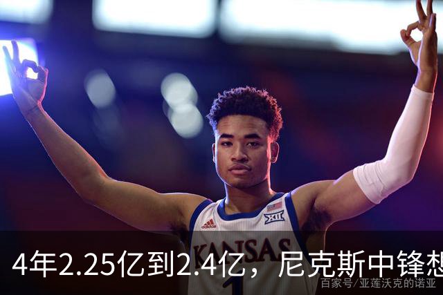 4年2.25亿到2.4亿，尼克斯中锋想要这份续约