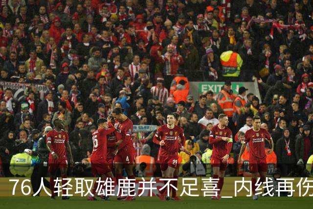 76人轻取雄鹿并不足喜 内线再伤一人大帝成光杆了？