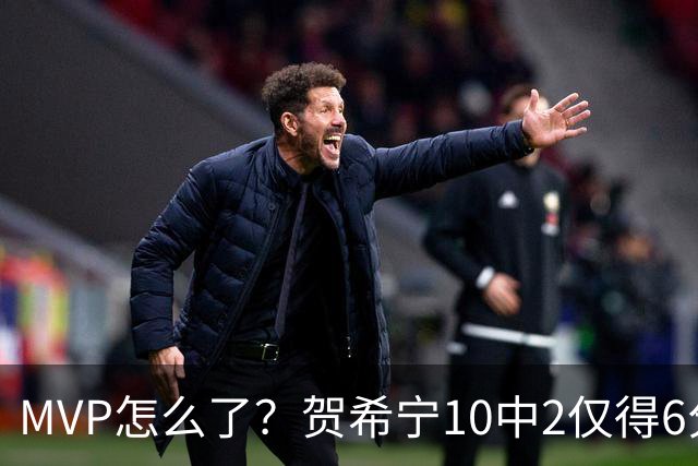 MVP怎么了？贺希宁10中2仅得6分 深圳两连败输91分