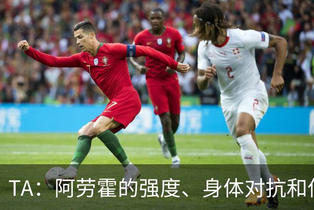 TA：阿劳霍的强度、身体对抗和侵略性，是无缝融入英超的核心要素